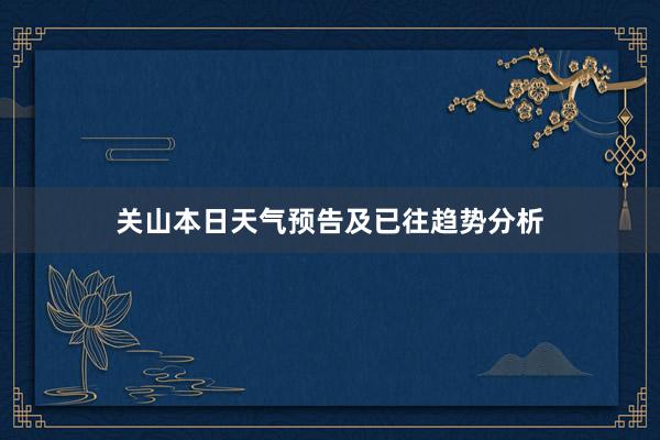 关山本日天气预告及已往趋势分析